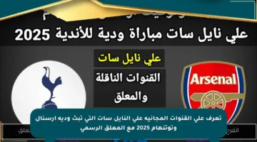 تعرف على القنوات المجانية على النايل سات التي تبث ودية أرسنال وتوتنهام 2025 مع المعلق الرسمي